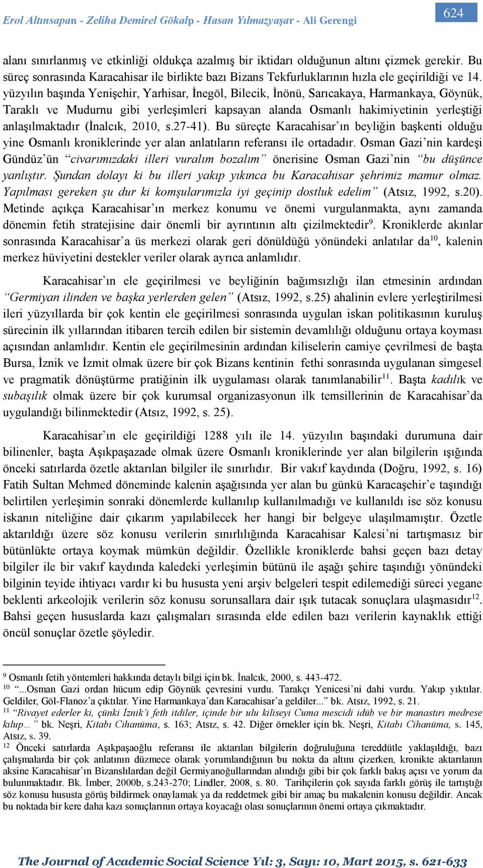 yüzyılın başında Yenişehir, Yarhisar, İnegöl, Bilecik, İnönü, Sarıcakaya, Harmankaya, Göynük, Taraklı ve Mudurnu gibi yerleşimleri kapsayan alanda Osmanlı hakimiyetinin yerleştiği anlaşılmaktadır