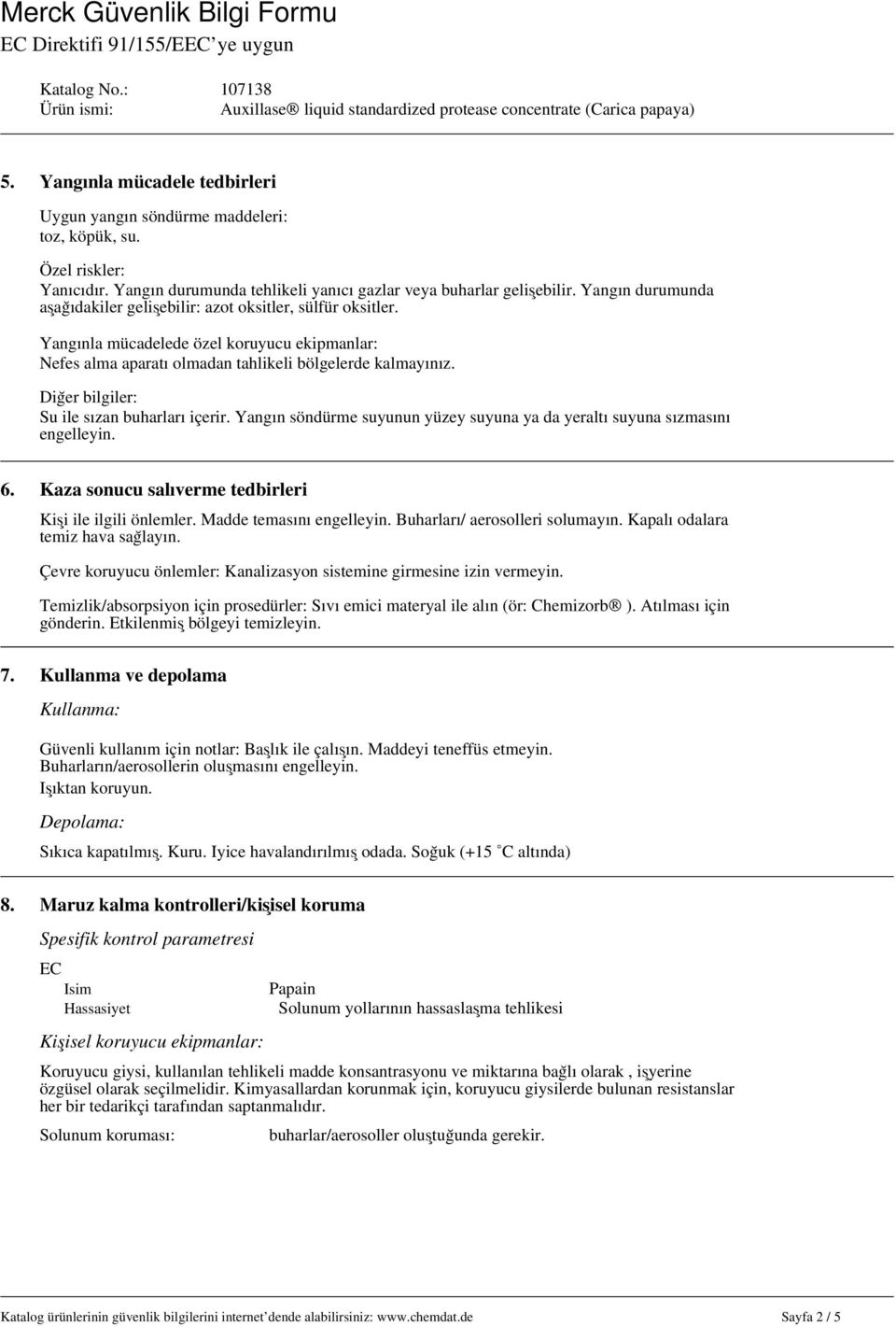 Diğer bilgiler: Su ile sızan buharları içerir. Yangın söndürme suyunun yüzey suyuna ya da yeraltı suyuna sızmasını engelleyin. 6. Kaza sonucu salıverme tedbirleri Kişi ile ilgili önlemler.