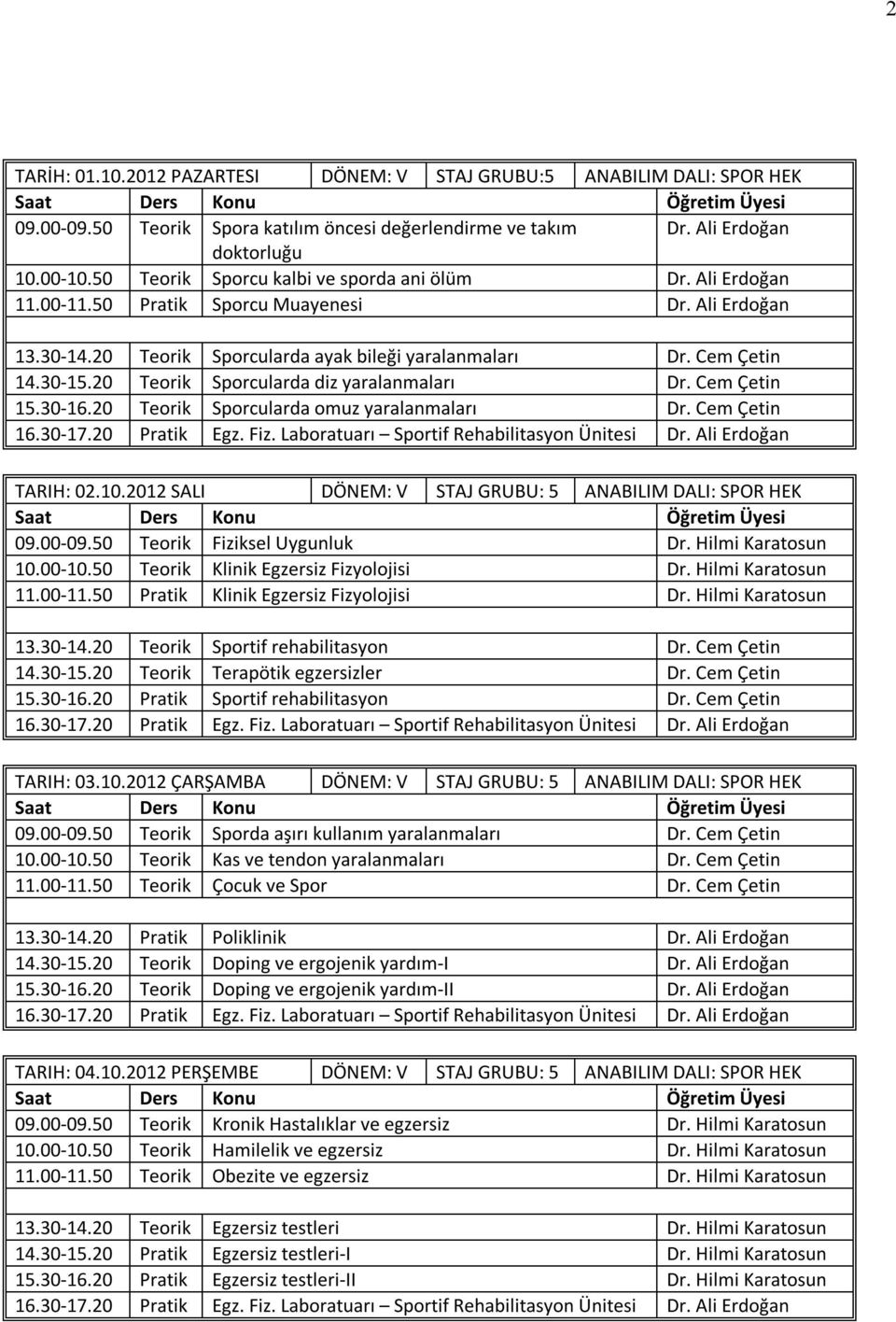 20 Teorik Sporcularda diz yaralanmaları Dr. Cem Çetin 15.30-16.20 Teorik Sporcularda omuz yaralanmaları Dr. Cem Çetin TARIH: 02.10.2012 SALI DÖNEM: V STAJ GRUBU: 5 ANABILIM DALI: SPOR HEK 14.30-15.