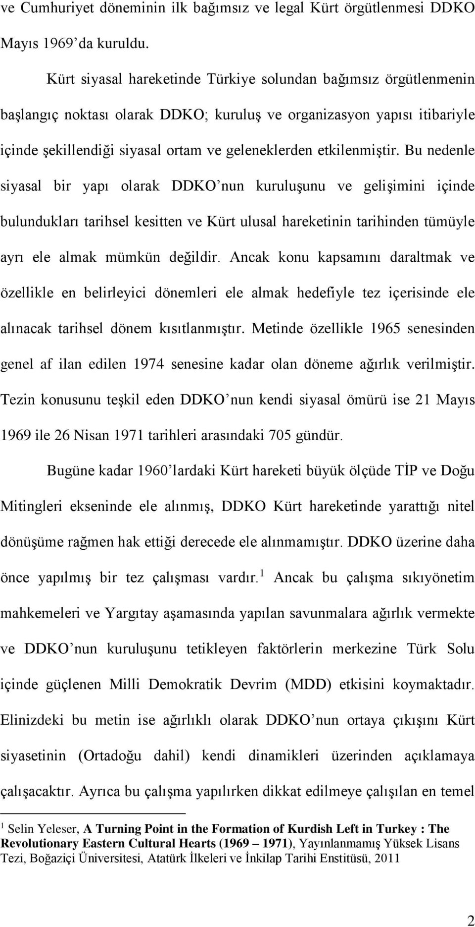 etkilenmiştir. Bu nedenle siyasal bir yapı olarak DDKO nun kuruluşunu ve gelişimini içinde bulundukları tarihsel kesitten ve Kürt ulusal hareketinin tarihinden tümüyle ayrı ele almak mümkün değildir.