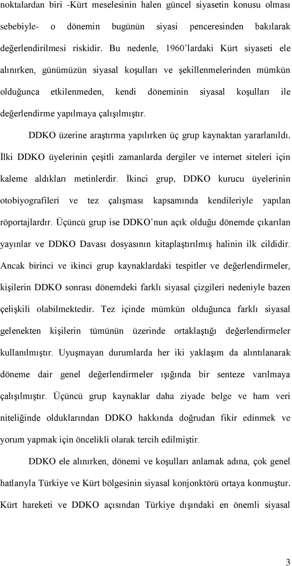 çalışılmıştır. DDKO üzerine araştırma yapılırken üç grup kaynaktan yararlanıldı. İlki DDKO üyelerinin çeşitli zamanlarda dergiler ve internet siteleri için kaleme aldıkları metinlerdir.