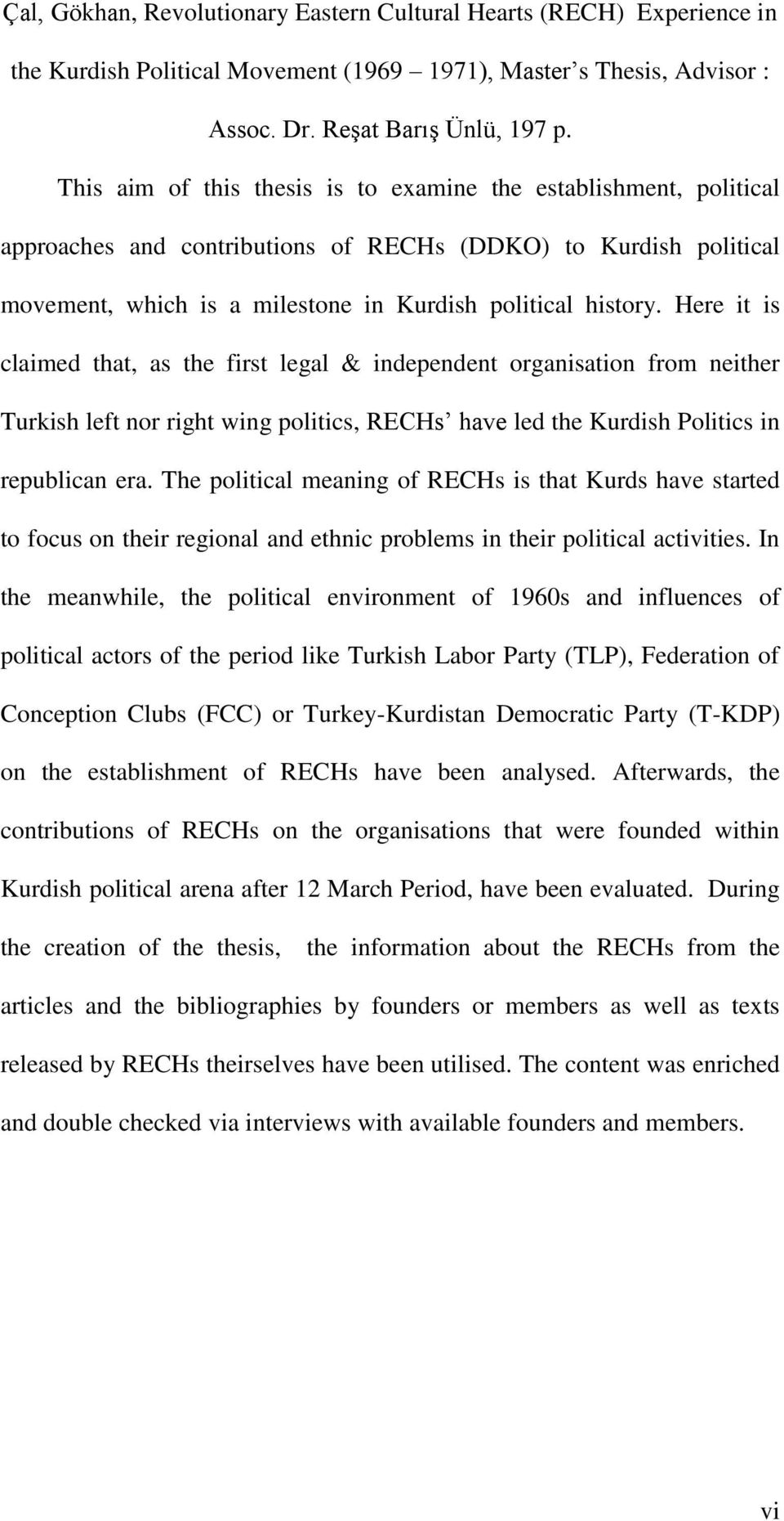Here it is claimed that, as the first legal & independent organisation from neither Turkish left nor right wing politics, RECHs have led the Kurdish Politics in republican era.
