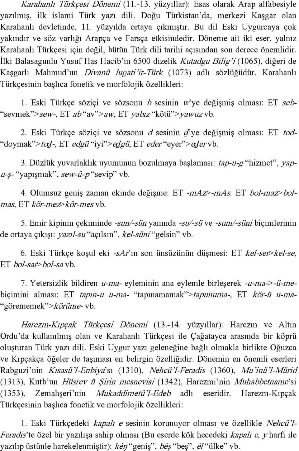 Döneme ait iki eser, yalnız Karahanlı Türkçesi için değil, bütün Türk dili tarihi açısından son derece önemlidir.