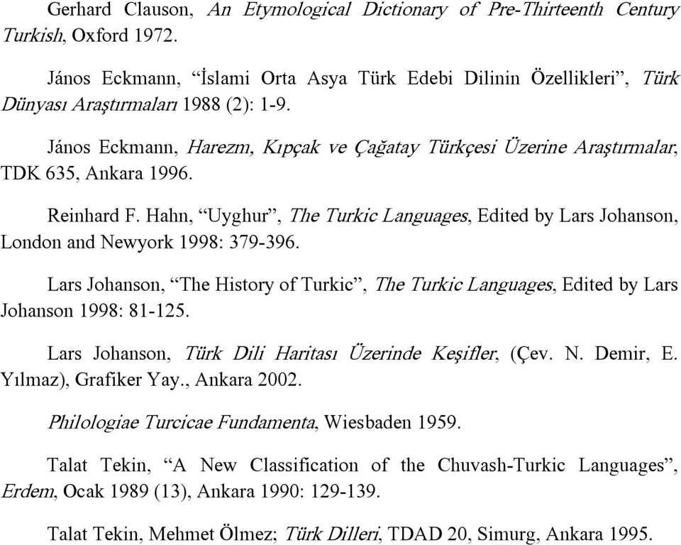 Lars Johanson, The History of Turkic, The Turkic Languages, Edited by Lars Johanson 1998: 81-125. Lars Johanson, Türk Dili Haritası Üzerinde Keşifler, (Çev. N. Demir, E. Yılmaz), Grafiker Yay.