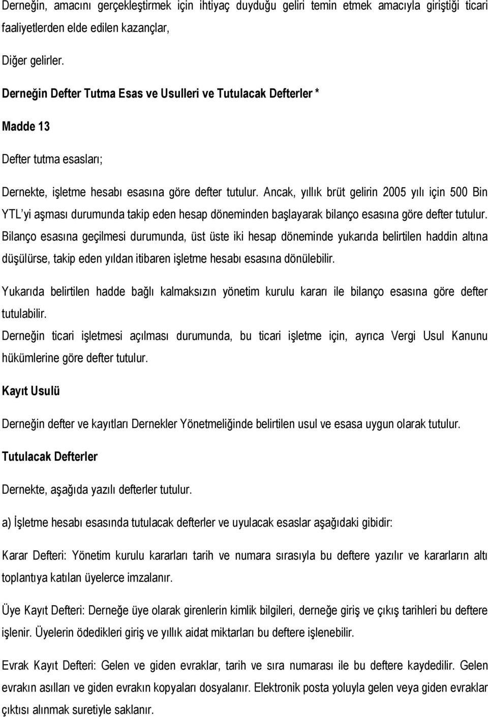 Ancak, yıllık brüt gelirin 2005 yılı için 500 Bin YTL yi aşması durumunda takip eden hesap döneminden başlayarak bilanço esasına göre defter tutulur.