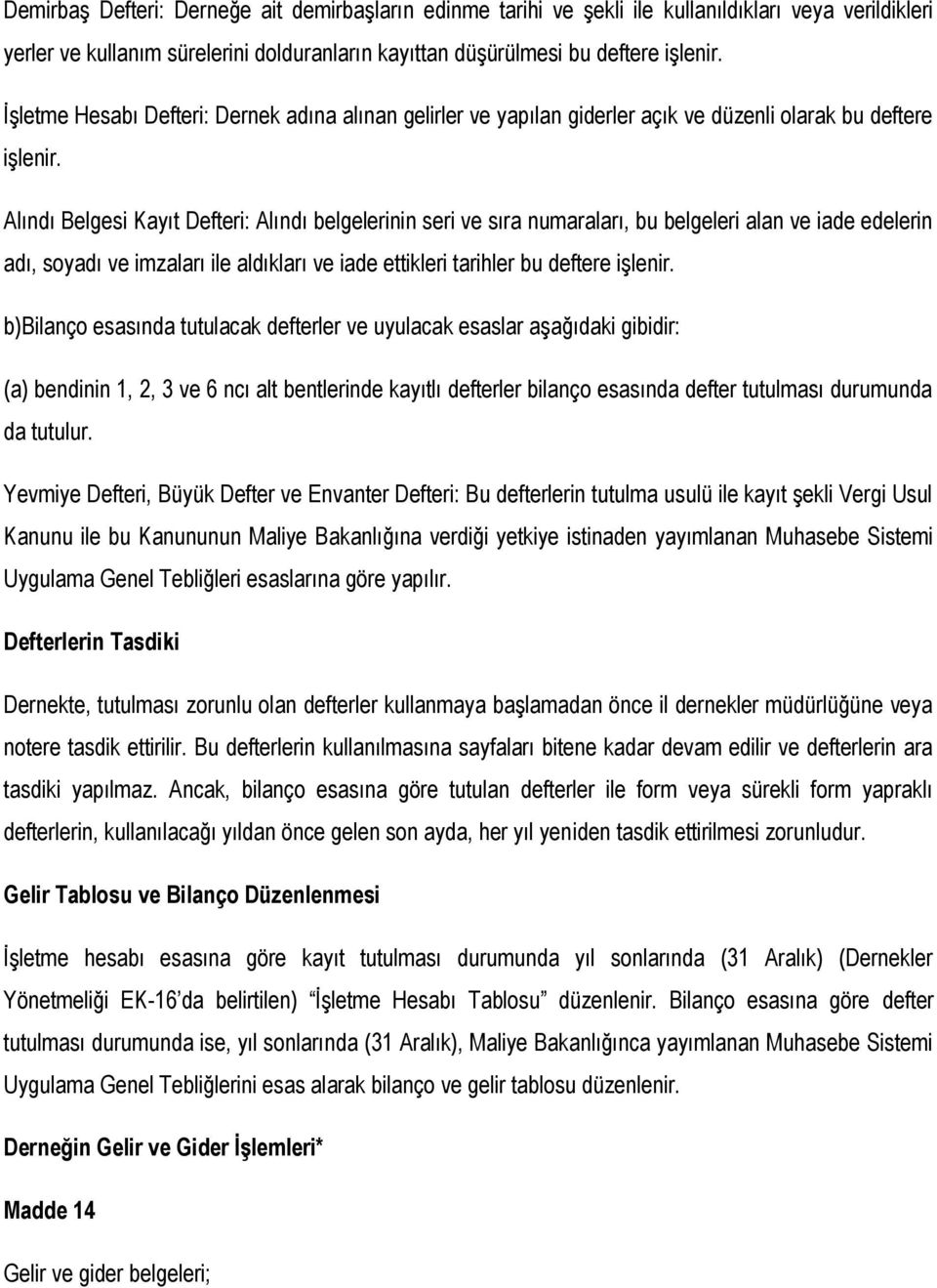 Alındı Belgesi Kayıt Defteri: Alındı belgelerinin seri ve sıra numaraları, bu belgeleri alan ve iade edelerin adı, soyadı ve imzaları ile aldıkları ve iade ettikleri tarihler bu deftere işlenir.