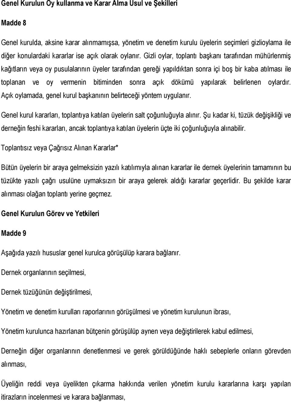 Gizli oylar, toplantı başkanı tarafından mühürlenmiş kağıtların veya oy pusulalarının üyeler tarafından gereği yapıldıktan sonra içi boş bir kaba atılması ile toplanan ve oy vermenin bitiminden sonra