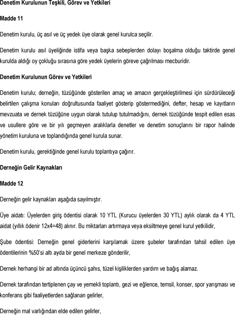 Denetim Kurulunun Görev ve Yetkileri Denetim kurulu; derneğin, tüzüğünde gösterilen amaç ve amacın gerçekleştirilmesi için sürdürüleceği belirtilen çalışma konuları doğrultusunda faaliyet gösterip