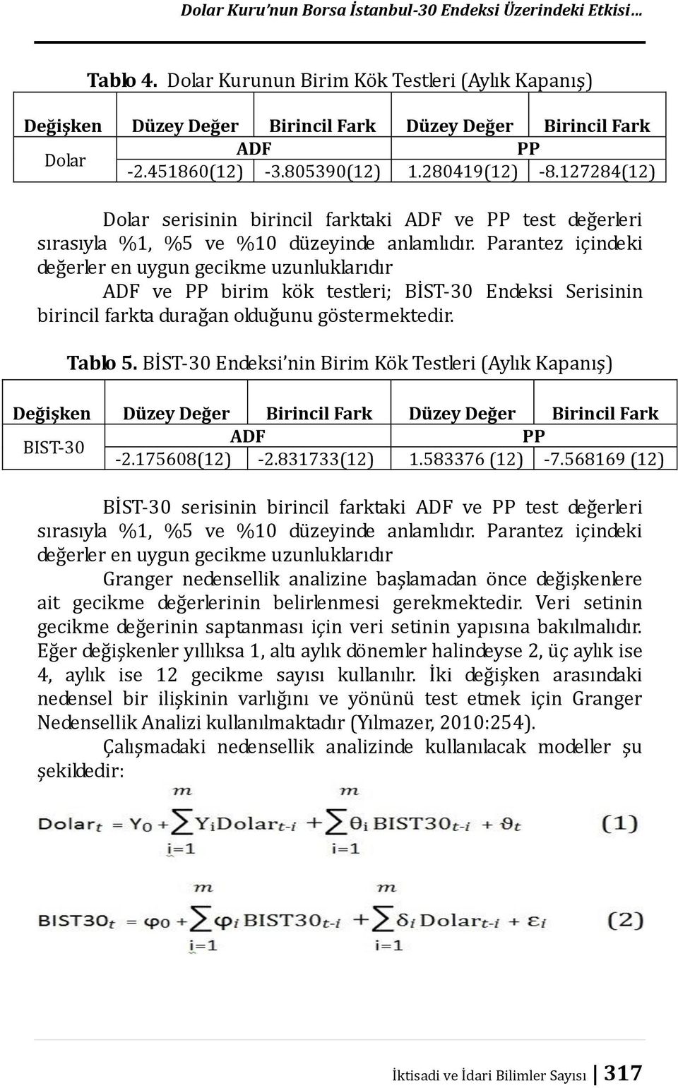 Parantez içindeki değerler en uygun gecikme uzunluklarıdır ADF ve PP birim kök testleri; BİST-30 Endeksi Serisinin birincil farkta durağan olduğunu göstermektedir. Tablo 5.