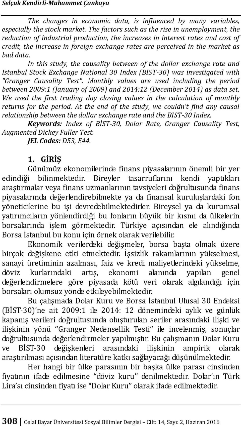 market as bad data. In this study, the causality between of the dollar exchange rate and Istanbul Stock Exchange National 30 Index (BIST-30) was investigated with "Granger Causality Test".