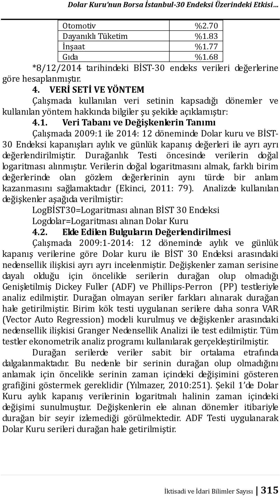 VERİ SETİ VE YÖNTEM Çalışmada kullanılan veri setinin kapsadığı dönemler ve kullanılan yöntem hakkında bilgiler şu şekilde açıklamıştır: 4.1.