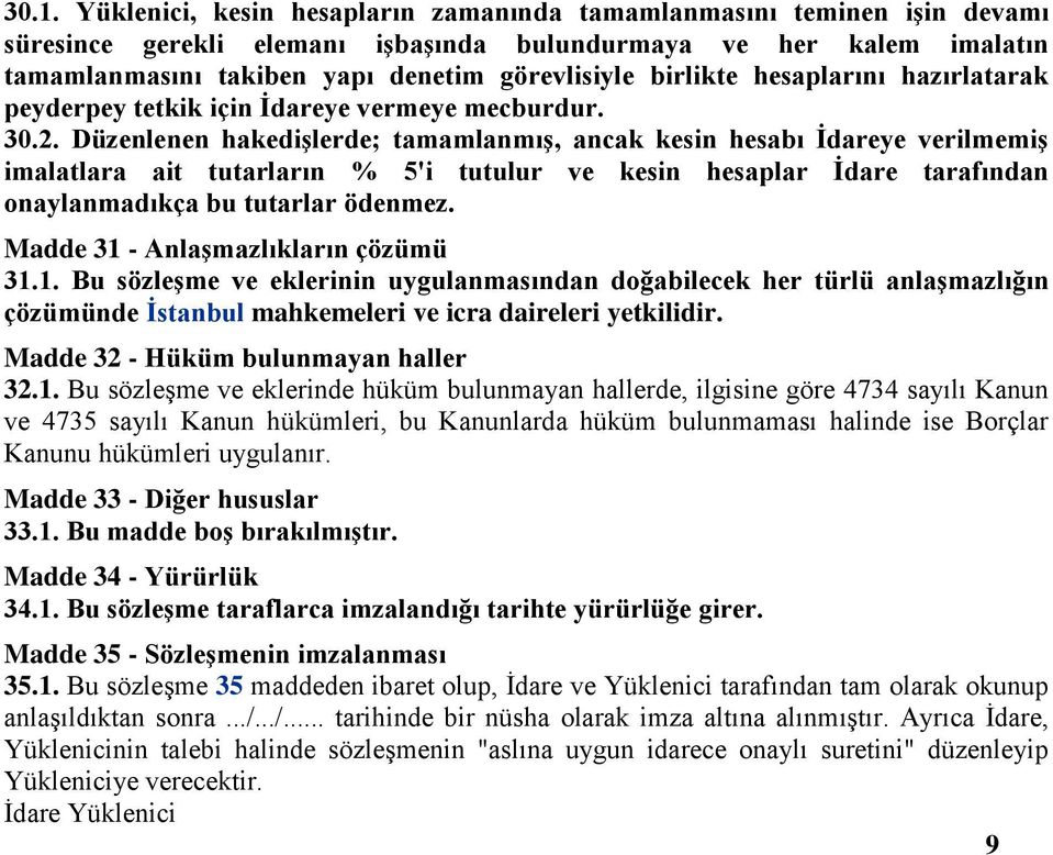 Düzenlenen hakedişlerde; tamamlanmış, ancak kesin hesabı İdareye verilmemiş imalatlara ait tutarların % 5'i tutulur ve kesin hesaplar İdare tarafından onaylanmadıkça bu tutarlar ödenmez.