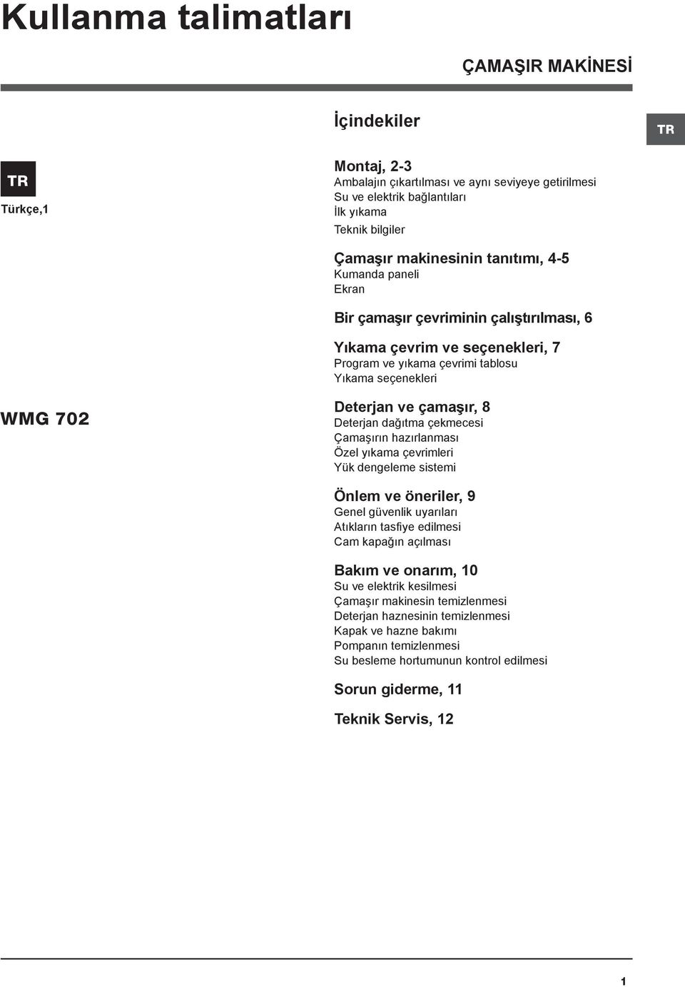 Deterjan dağıtma çekmecesi Çamaşırın hazırlanması Özel yıkama çevrimleri Yük dengeleme sistemi Önlem ve öneriler, 9 Genel güvenlik uyarıları Atıkların tasfiye edilmesi Cam kapağın açılması Bakım ve