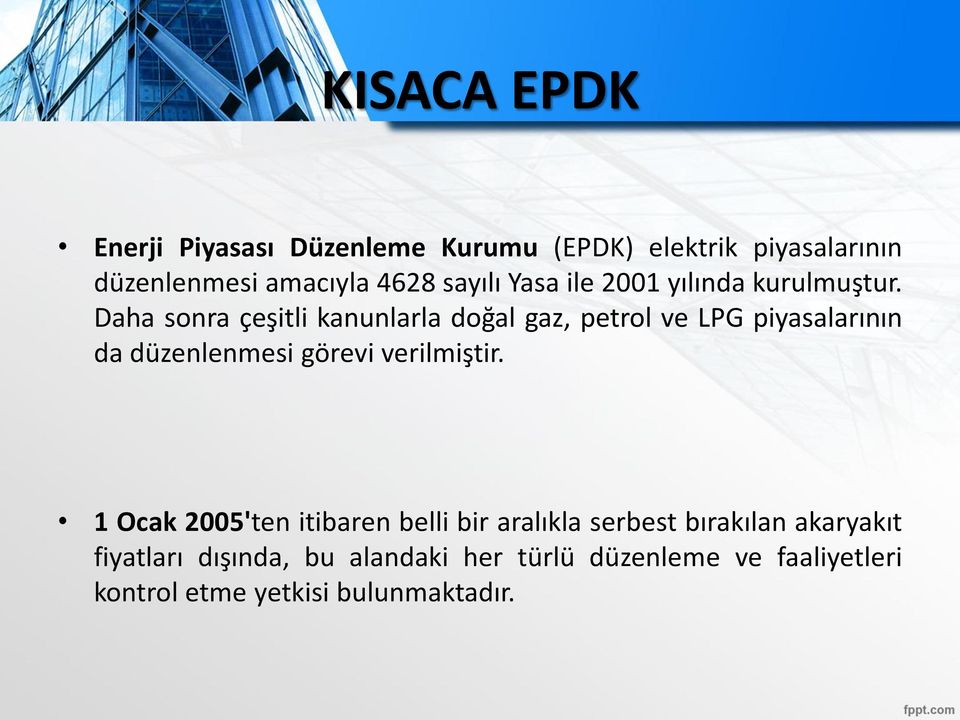 Daha sonra çeşitli kanunlarla doğal gaz, petrol ve LPG piyasalarının da düzenlenmesi görevi verilmiştir.