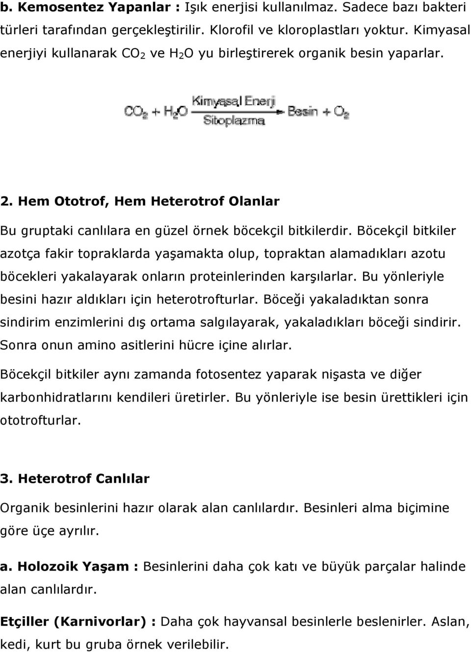 Böcekçil bitkiler azotça fakir topraklarda yaşamakta olup, topraktan alamadıkları azotu böcekleri yakalayarak onların proteinlerinden karşılarlar.