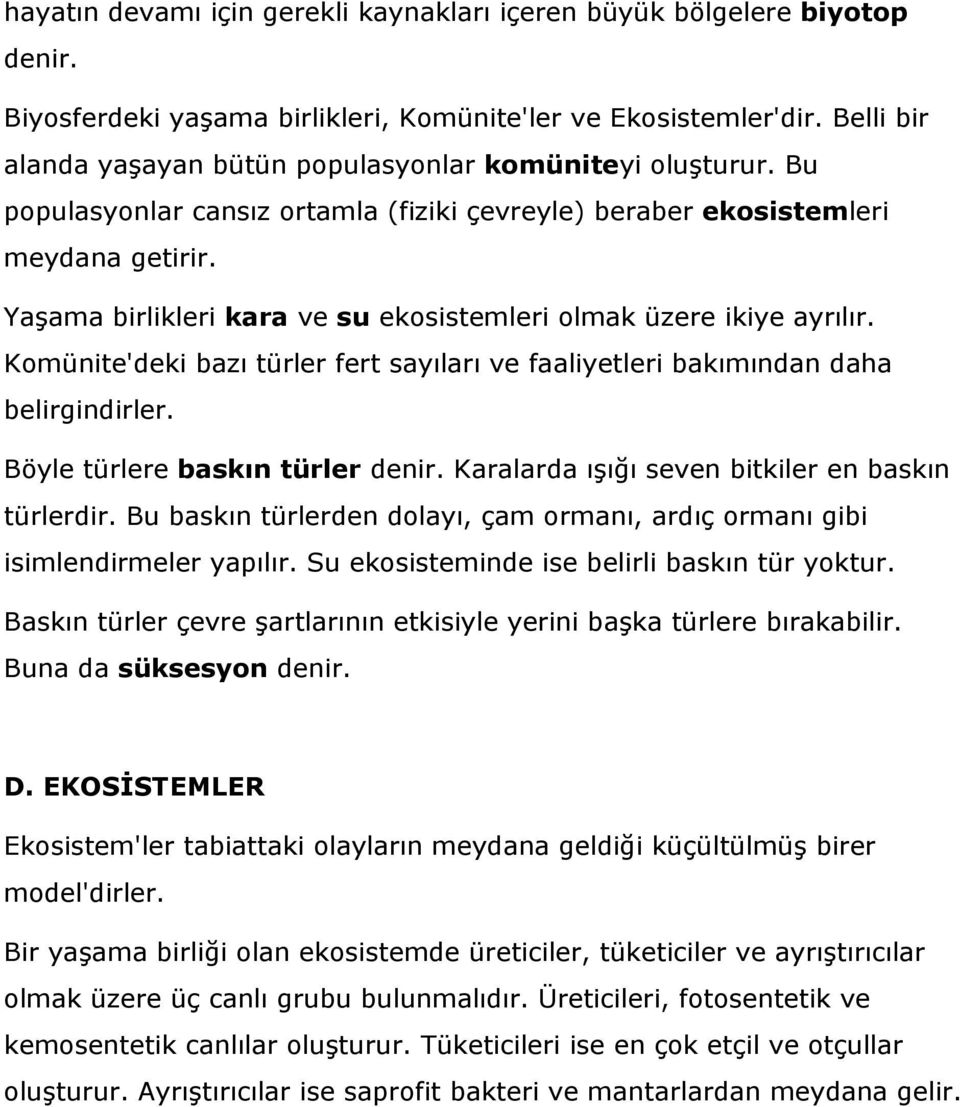 Yaşama birlikleri kara ve su ekosistemleri olmak üzere ikiye ayrılır. Komünite'deki bazı türler fert sayıları ve faaliyetleri bakımından daha belirgindirler. Böyle türlere baskın türler denir.