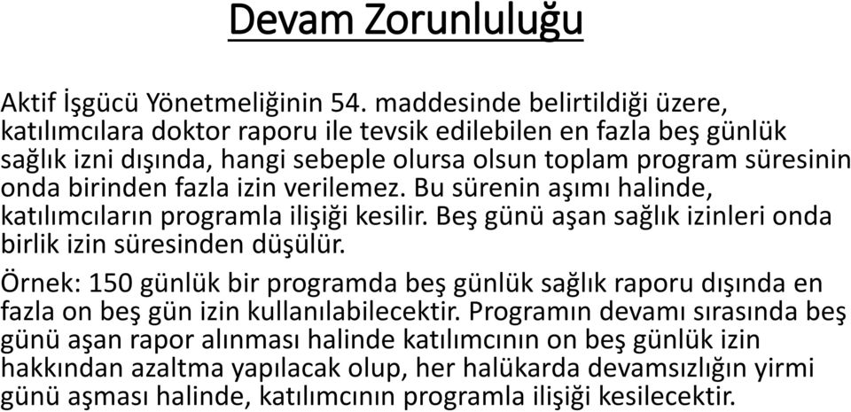 birinden fazla izin verilemez. Bu sürenin aşımı halinde, katılımcıların programla ilişiği kesilir. Beş günü aşan sağlık izinleri onda birlik izin süresinden düşülür.