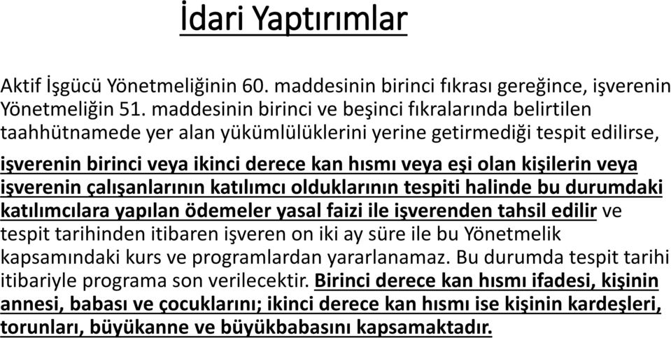 kişilerin veya işverenin çalışanlarının katılımcı olduklarının tespiti halinde bu durumdaki katılımcılara yapılan ödemeler yasal faizi ile işverenden tahsil edilir ve tespit tarihinden itibaren