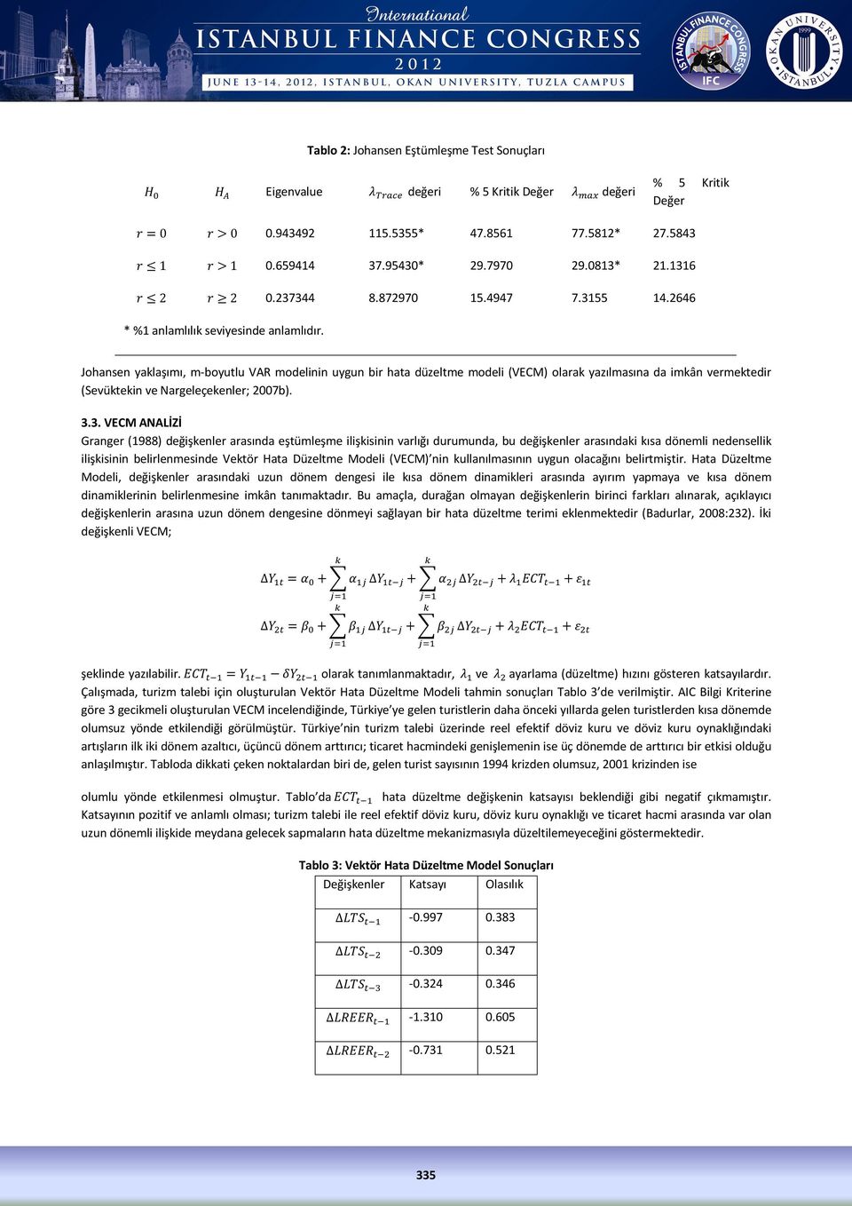 Johansen yaklaşımı, m-boyutlu VAR modelinin uygun bir hata düzeltme modeli (VECM) olarak yazılmasına da imkân vermektedir (Sevüktekin ve Nargeleçekenler; 2007b). 3.