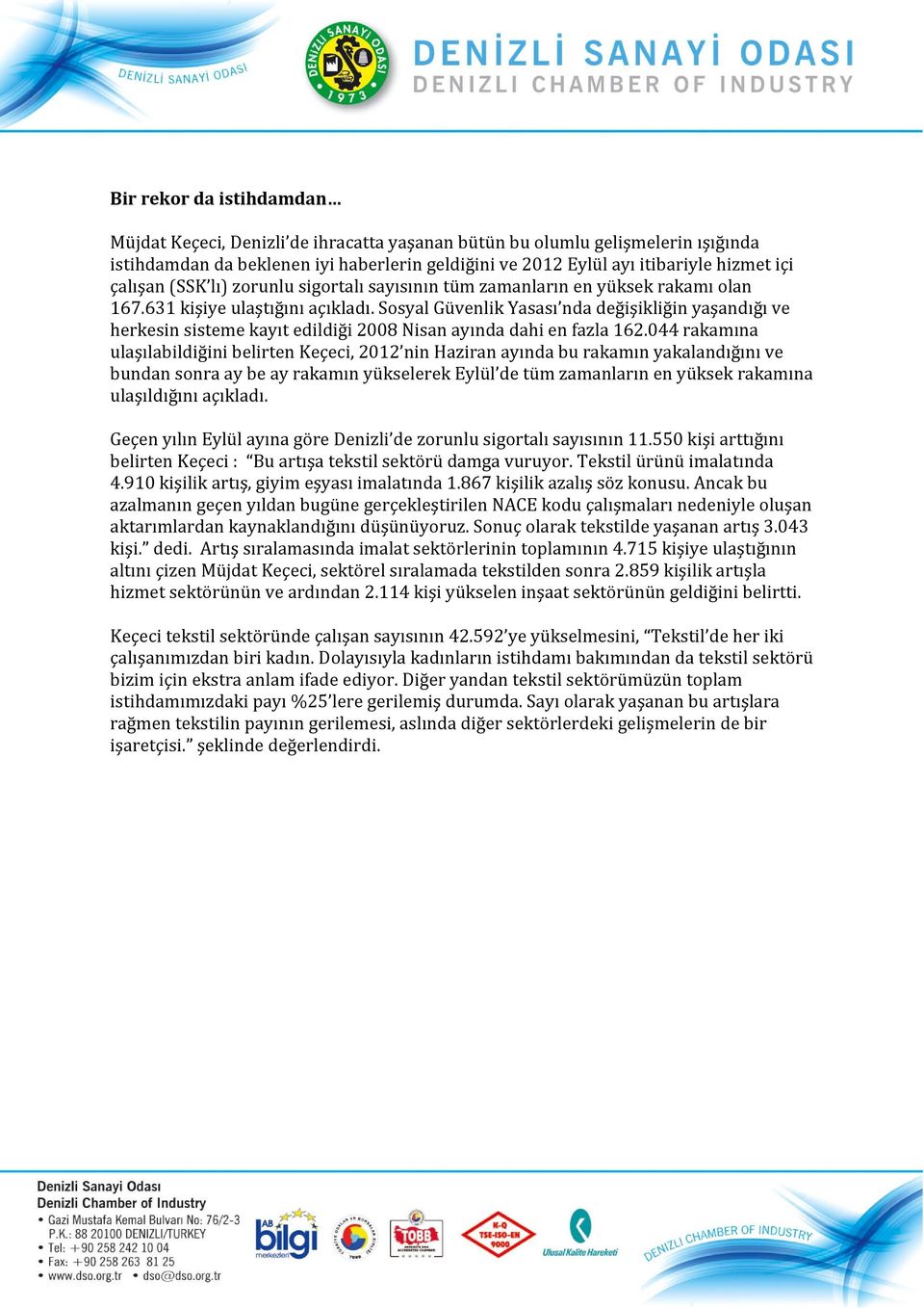 Sosyal Güvenlik Yasası nda değişikliğin yaşandığı ve herkesin sisteme kayıt edildiği 2008 Nisan ayında dahi en fazla 162.