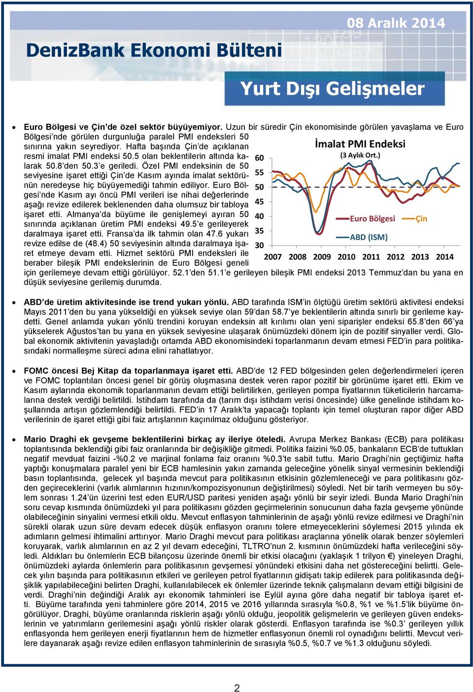 Hafta başında Çin de açıklanan İmalat PMI Endeksi resmi imalat PMI endeksi 50.5 olan beklentilerin altında kalarak 50.8 den 50.3 e geriledi. Özel PMI endeksinin de 50 60 (3 Aylık Ort.