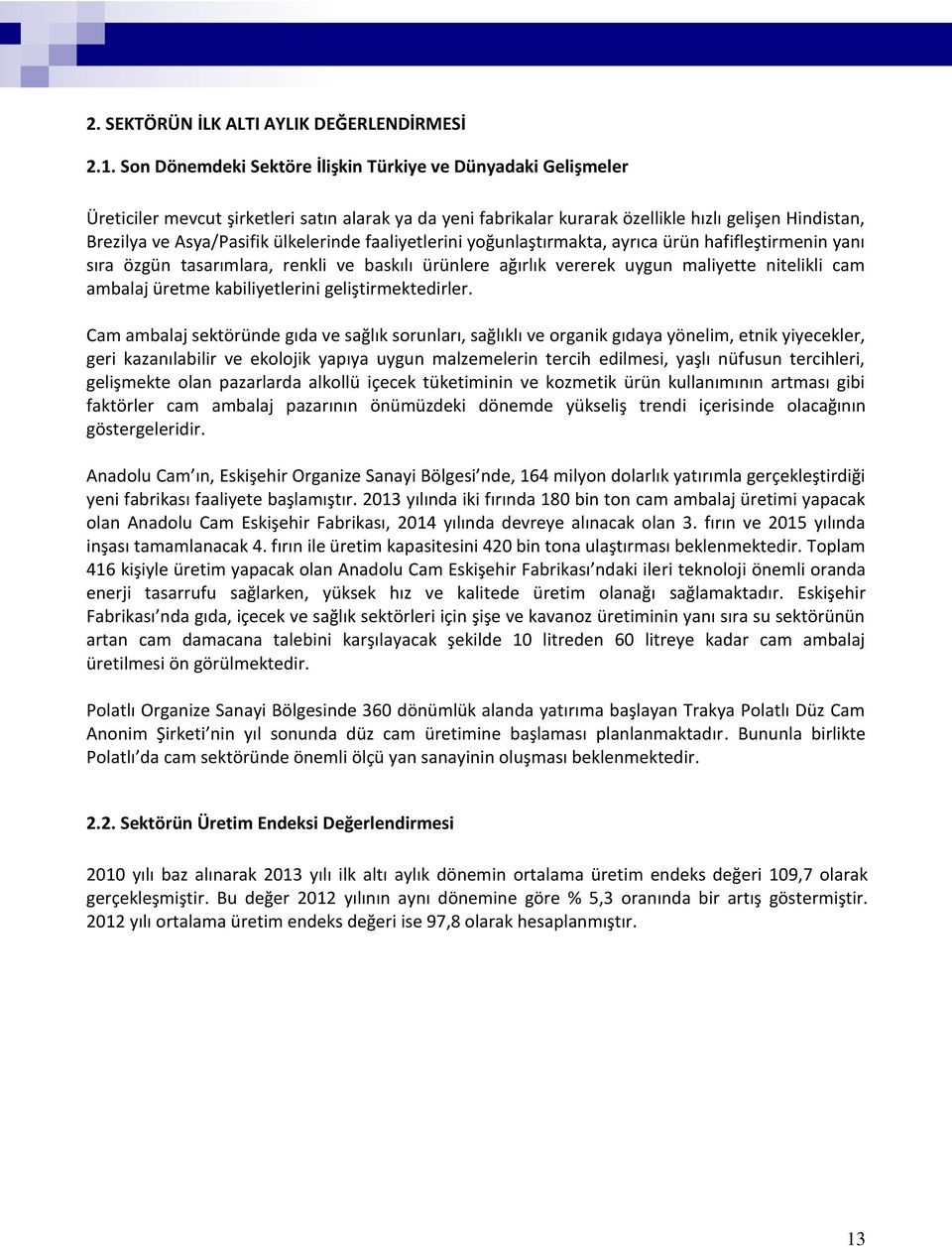 ülkelerinde faaliyetlerini yoğunlaştırmakta, ayrıca ürün hafifleştirmenin yanı sıra özgün tasarımlara, renkli ve baskılı ürünlere ağırlık vererek uygun maliyette nitelikli cam ambalaj üretme