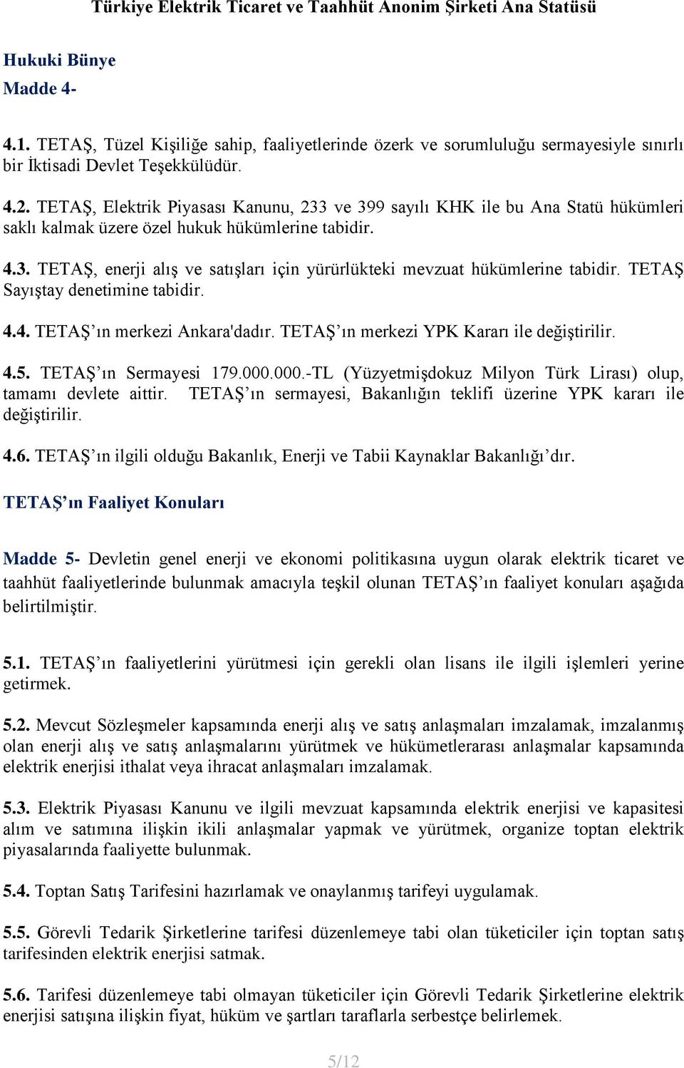 TETAŞ Sayıştay denetimine tabidir. 4.4. TETAŞ ın merkezi Ankara'dadır. TETAŞ ın merkezi YPK Kararı ile değiştirilir. 4.5. TETAŞ ın Sermayesi 179.000.