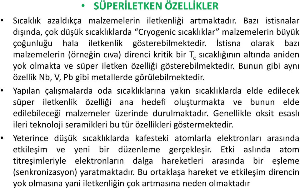 İstisna olarak bazı malzemelerin (örneğin cıva) direnci kritik bir T c sıcaklığının altında aniden yok olmakta ve süper iletken özelliği gösterebilmektedir.