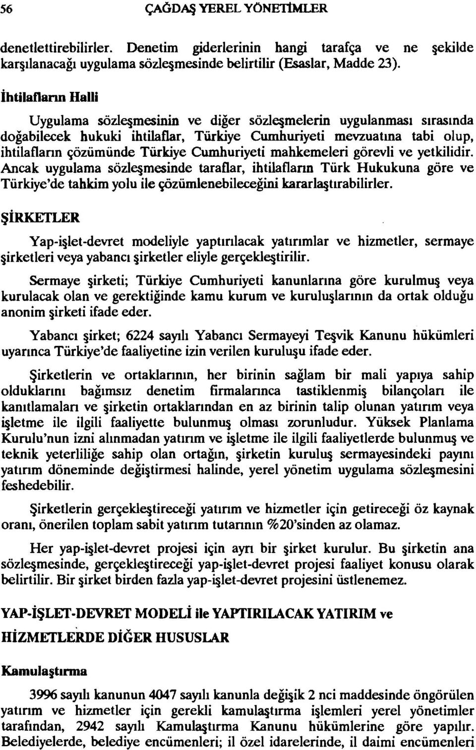 Cumhuriyeti mahkemeleri görevli ve yetkilidir. Ancak uygulama sözle mesinde taraflar, ihtilaflann Türk Hukukuna göre ve Türkiye'de tahkim yolu ile çözümlenebileceğini kararlqtırabilirler.