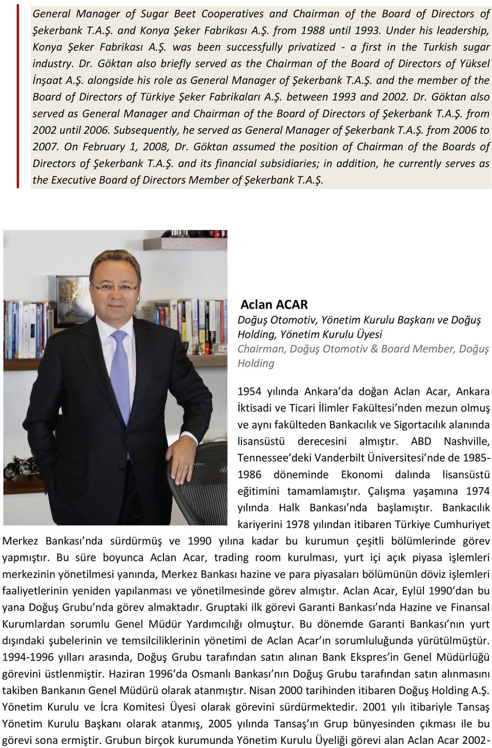 Göktan also briefly served as the Chairman of the Board of Directors of Yüksel İnşaat A.Ş. alongside his role as General Manager of Şekerbank T.A.Ş. and the member of the Board of Directors of Türkiye Şeker Fabrikaları A.