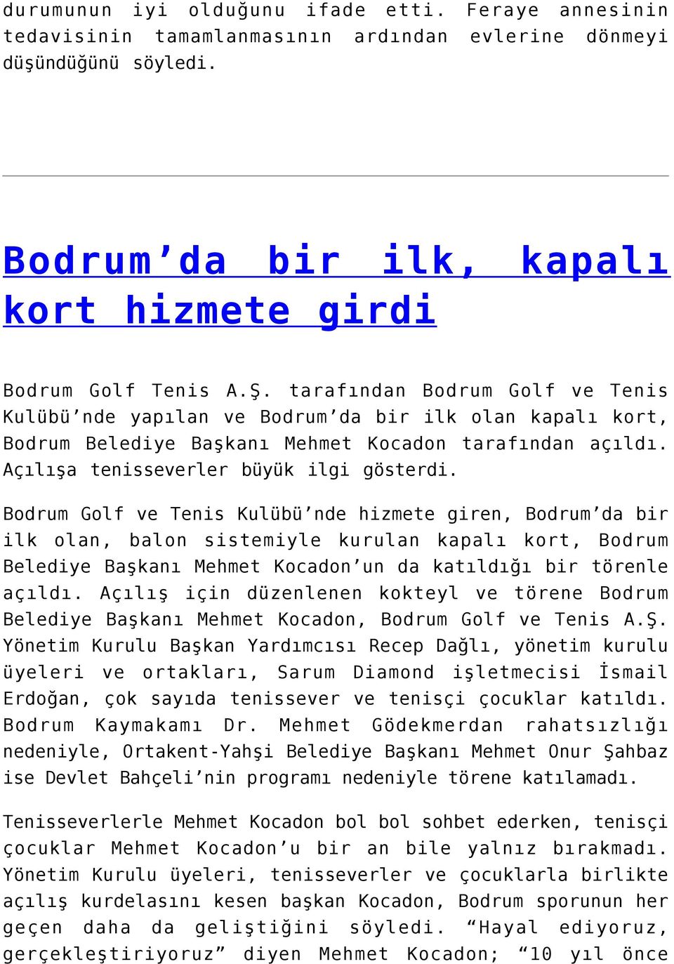 Bodrum Golf ve Tenis Kulübü nde hizmete giren, Bodrum da bir ilk olan, balon sistemiyle kurulan kapalı kort, Bodrum Belediye Başkanı Mehmet Kocadon un da katıldığı bir törenle açıldı.