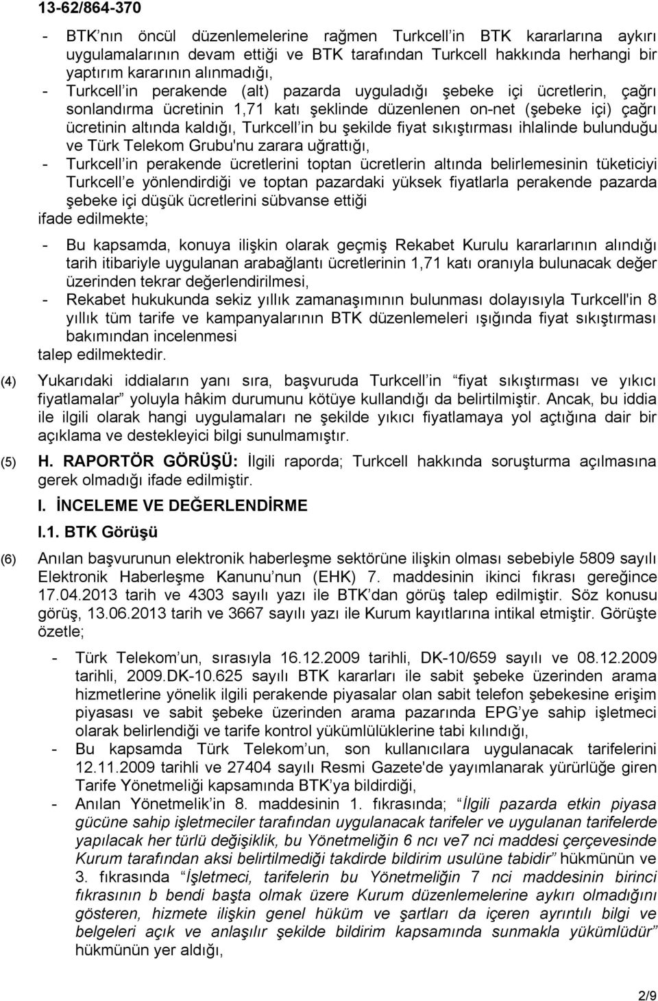sıkıştırması ihlalinde bulunduğu ve Türk Telekom Grubu'nu zarara uğrattığı, - Turkcell in perakende ücretlerini toptan ücretlerin altında belirlemesinin tüketiciyi Turkcell e yönlendirdiği ve toptan