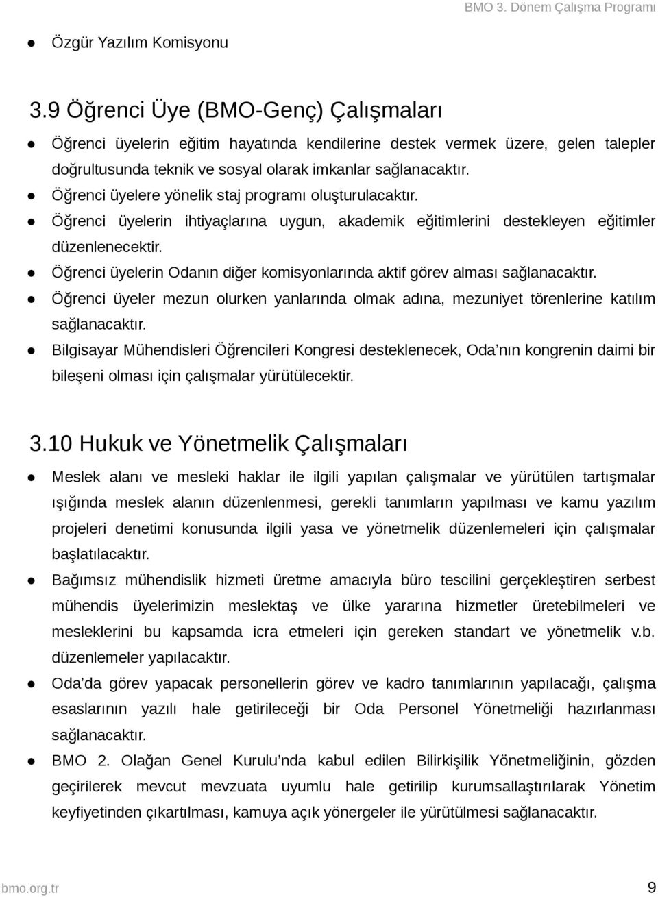 Öğrenci üyelere yönelik staj programı oluşturulacaktır. Öğrenci üyelerin ihtiyaçlarına uygun, akademik eğitimlerini destekleyen eğitimler düzenlenecektir.