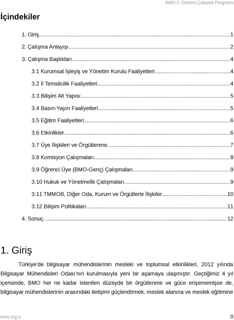 10 Hukuk ve Yönetmelik Çalışmaları...9 3.11 TMMOB, Diğer Oda, Kurum ve Örgütlerle İlişkiler...10 3.12 Bilişim Politikaları...11 4. Sonuç...12 1.