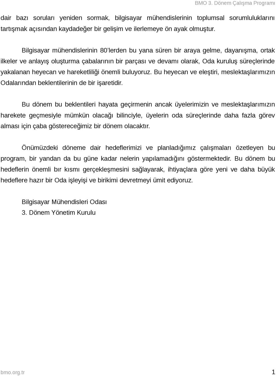 ve hareketliliği önemli buluyoruz. Bu heyecan ve eleştiri, meslektaşlarımızın Odalarından beklentilerinin de bir işaretidir.