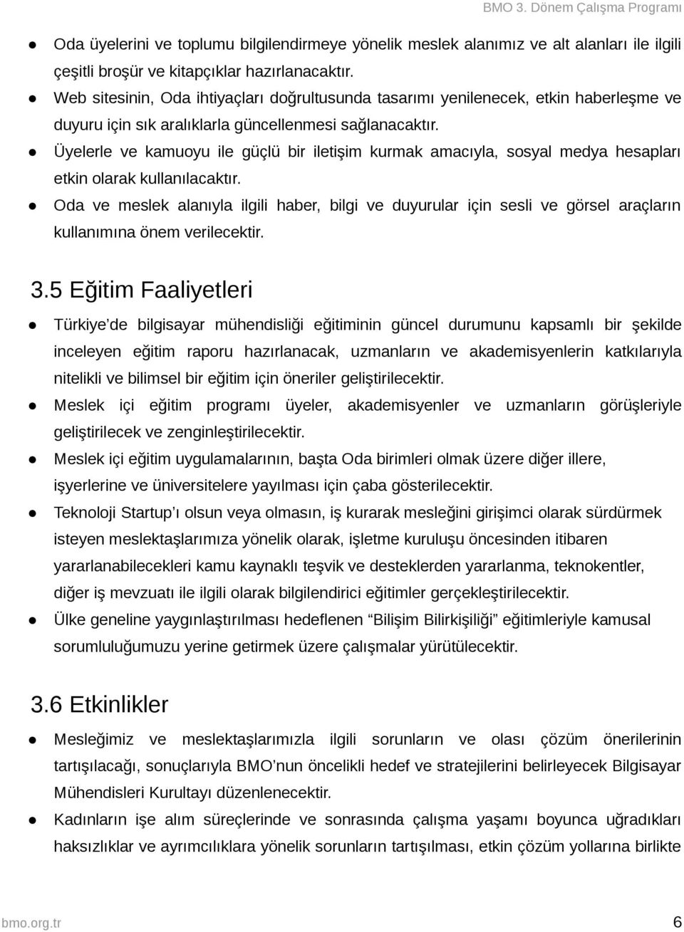 Üyelerle ve kamuoyu ile güçlü bir iletişim kurmak amacıyla, sosyal medya hesapları etkin olarak kullanılacaktır.