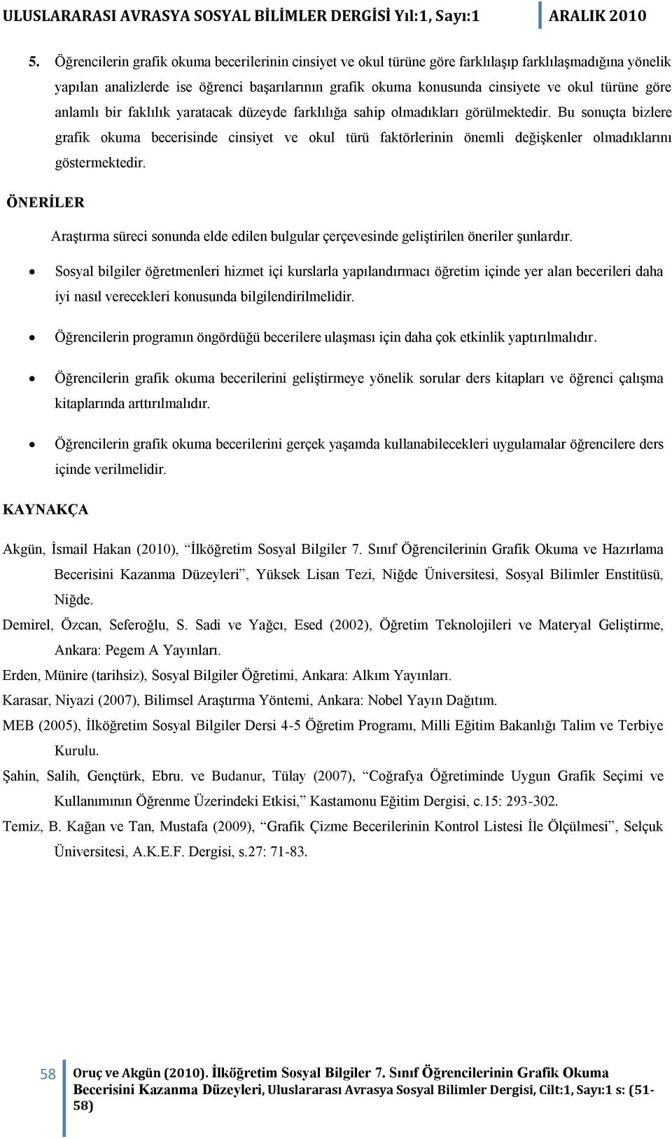 Bu sonuçta bizlere grafik okuma becerisinde cinsiyet ve okul türü faktörlerinin önemli değişkenler olmadıklarını göstermektedir.