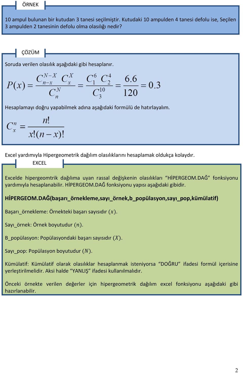 Excel yardımıyla Hipergeometrik dağılım olasılıklarını hesaplamak oldukça kolaydır. EXCEL Excelde hipergeomtrik dağılıma uyan rassal değişkenin olasılıkları HİPERGEOM.