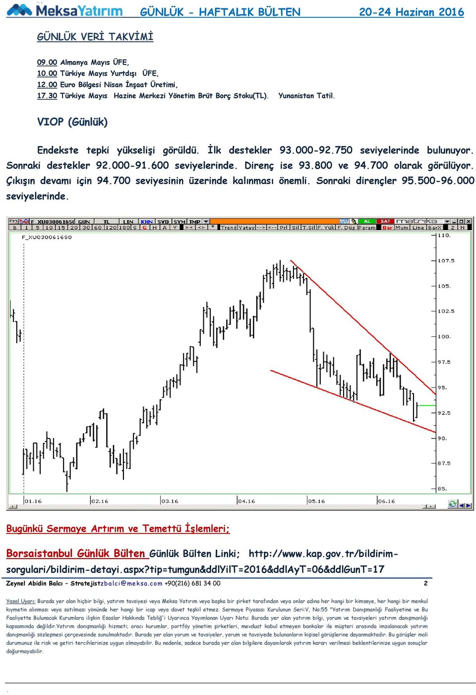 93800 ve 94700 olarak görülüyor Çıkışın devamı için 94700 seviyesinin üzerinde kalınması önemli Sonraki dirençler 95500-96000 seviyelerinde Bugünkü Sermaye Artırım ve Temettü İşlemleri; Borsaistanbul