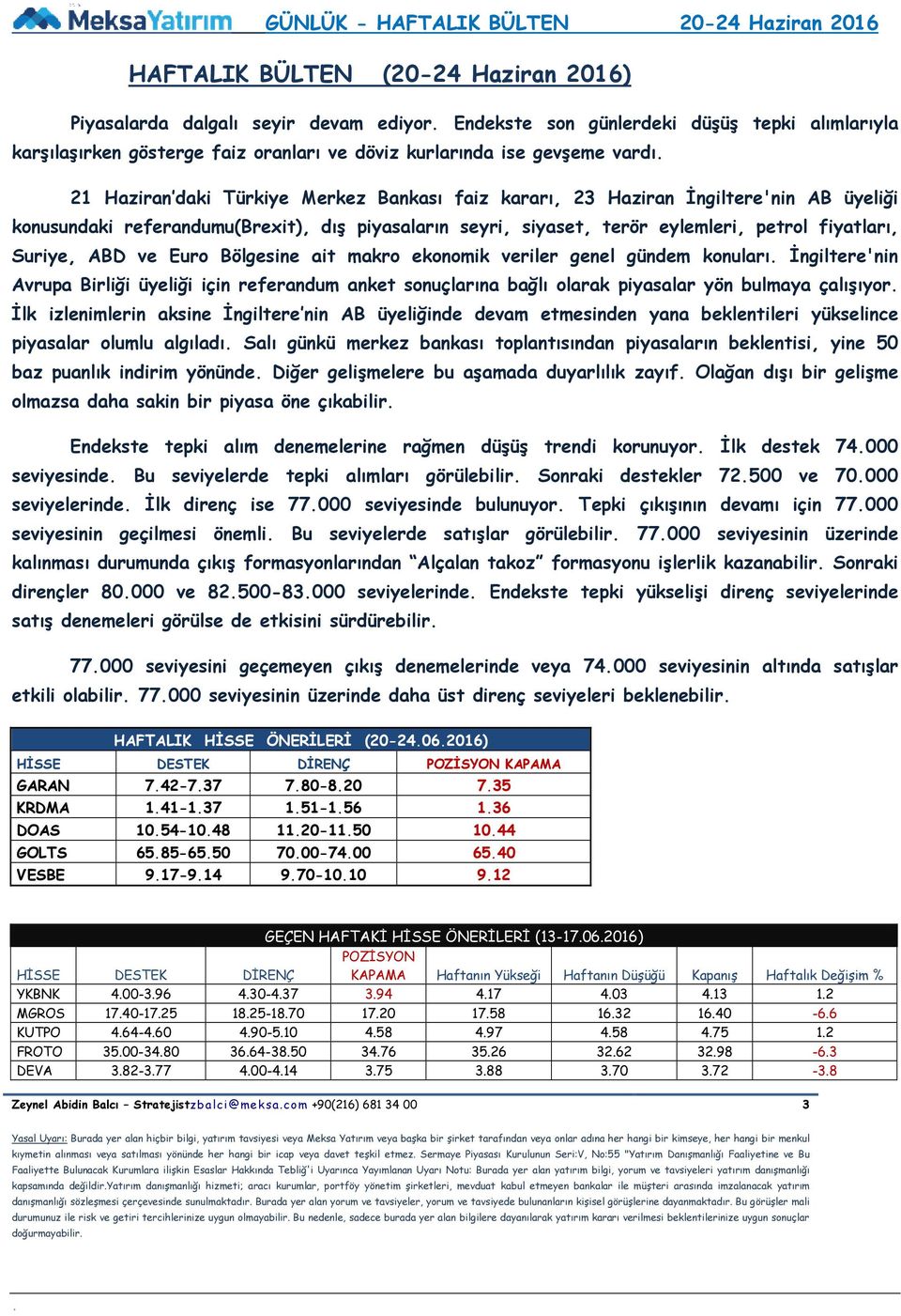 ve Euro Bölgesine ait makro ekonomik veriler genel gündem konuları İngiltere'nin Avrupa Birliği üyeliği için referandum anket sonuçlarına bağlı olarak piyasalar yön bulmaya çalışıyor İlk izlenimlerin