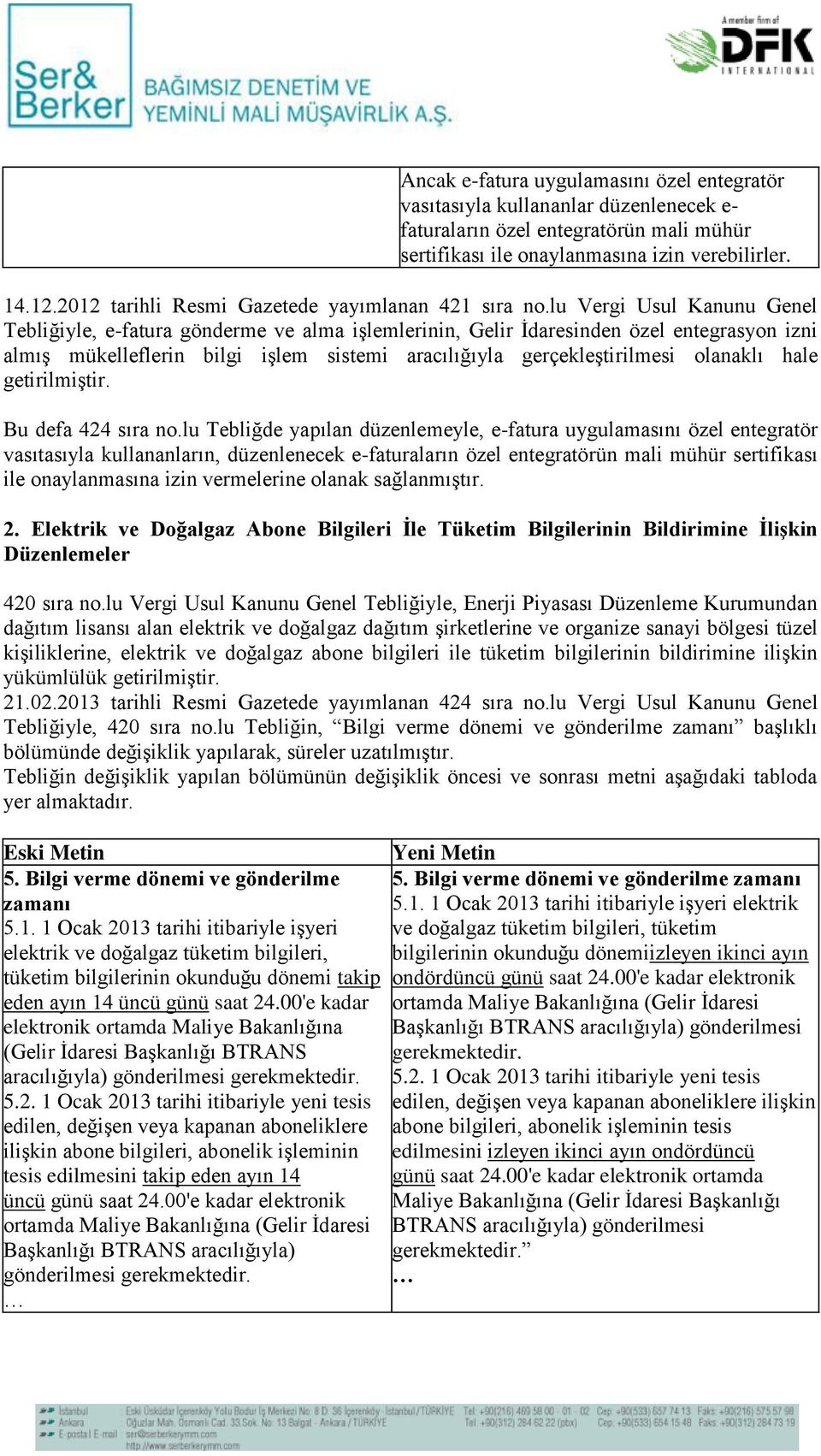 lu Vergi Usul Kanunu Genel Tebliğiyle, e-fatura gönderme ve alma işlemlerinin, Gelir İdaresinden özel entegrasyon izni almış mükelleflerin bilgi işlem sistemi aracılığıyla gerçekleştirilmesi olanaklı