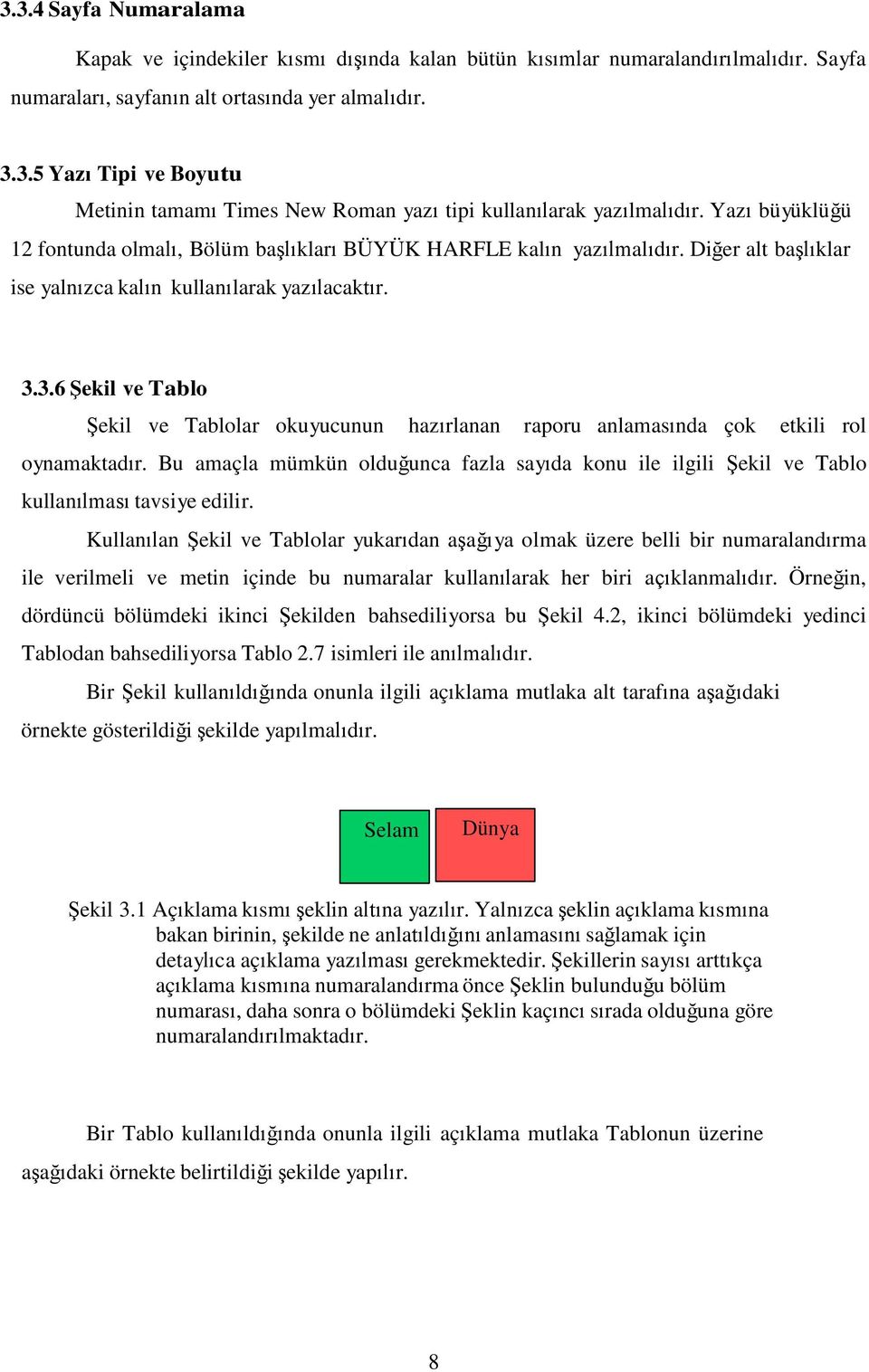 3.6 Şekil ve Tablo Şekil ve Tablolar okuyucunun hazırlanan raporu anlamasında çok etkili rol oynamaktadır.