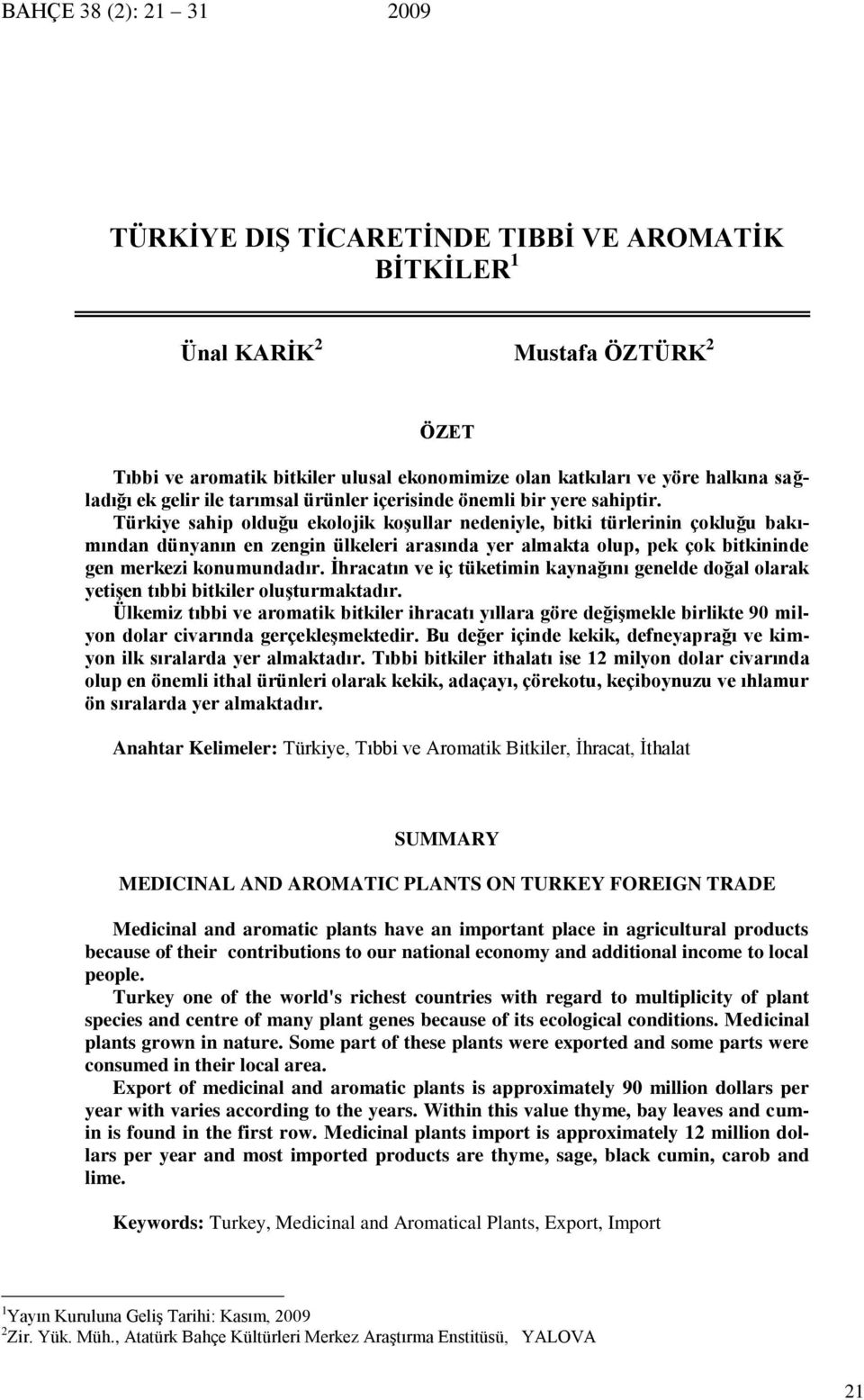 Türkiye sahip olduğu ekolojik koşullar nedeniyle, bitki türlerinin çokluğu bakımından dünyanın en zengin ülkeleri arasında yer almakta olup, pek çok bitkininde gen merkezi konumundadır.