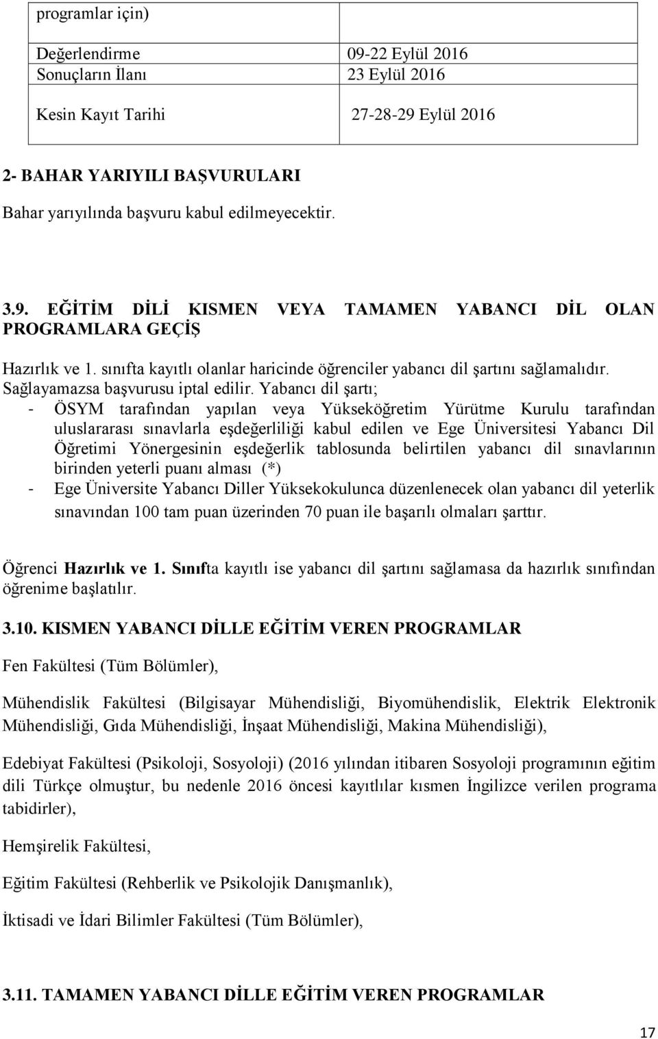 Yabancı dil şartı; - ÖSYM tarafından yapılan veya Yükseköğretim Yürütme Kurulu tarafından uluslararası sınavlarla eşdeğerliliği kabul edilen ve Ege Üniversitesi Yabancı Dil Öğretimi Yönergesinin