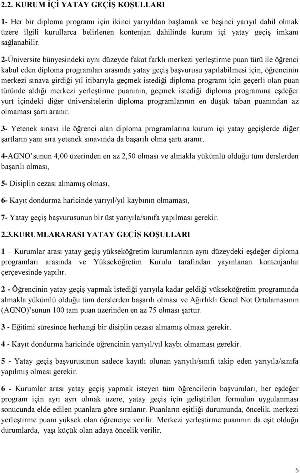 2-Üniversite bünyesindeki aynı düzeyde fakat farklı merkezi yerleştirme puan türü ile öğrenci kabul eden diploma programları arasında yatay geçiş başvurusu yapılabilmesi için, öğrencinin merkezi