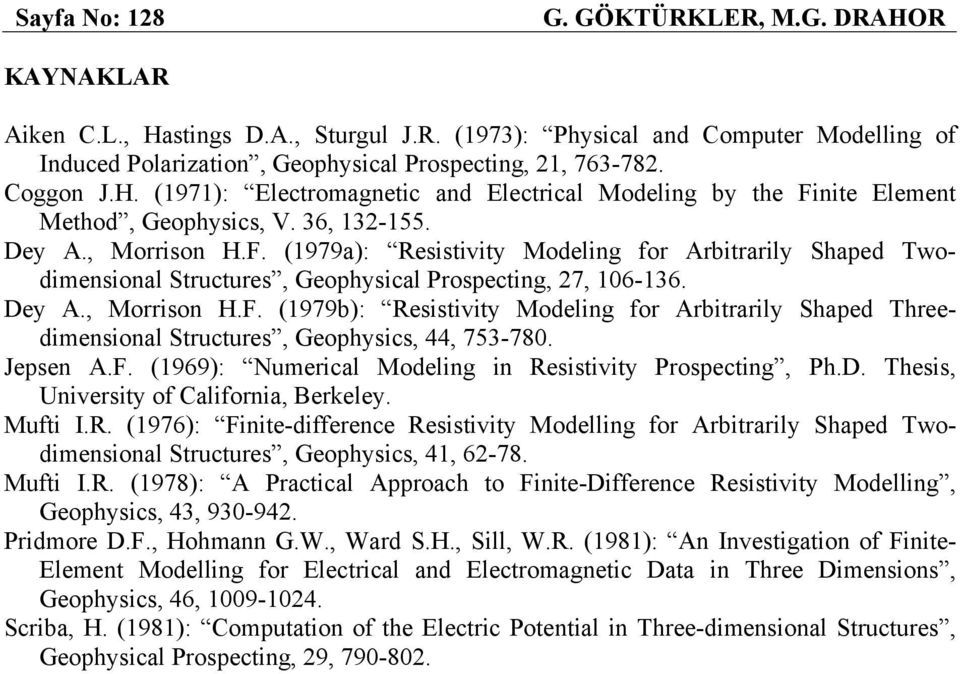 Dey A., Morrison H.F. (1979b): Resistivity Modeling for Arbitrarily Shaped Threedimensional Structures, Geophysics, 44, 753-780. Jepsen A.F. (1969): Numerical Modeling in Resistivity Prospecting, Ph.