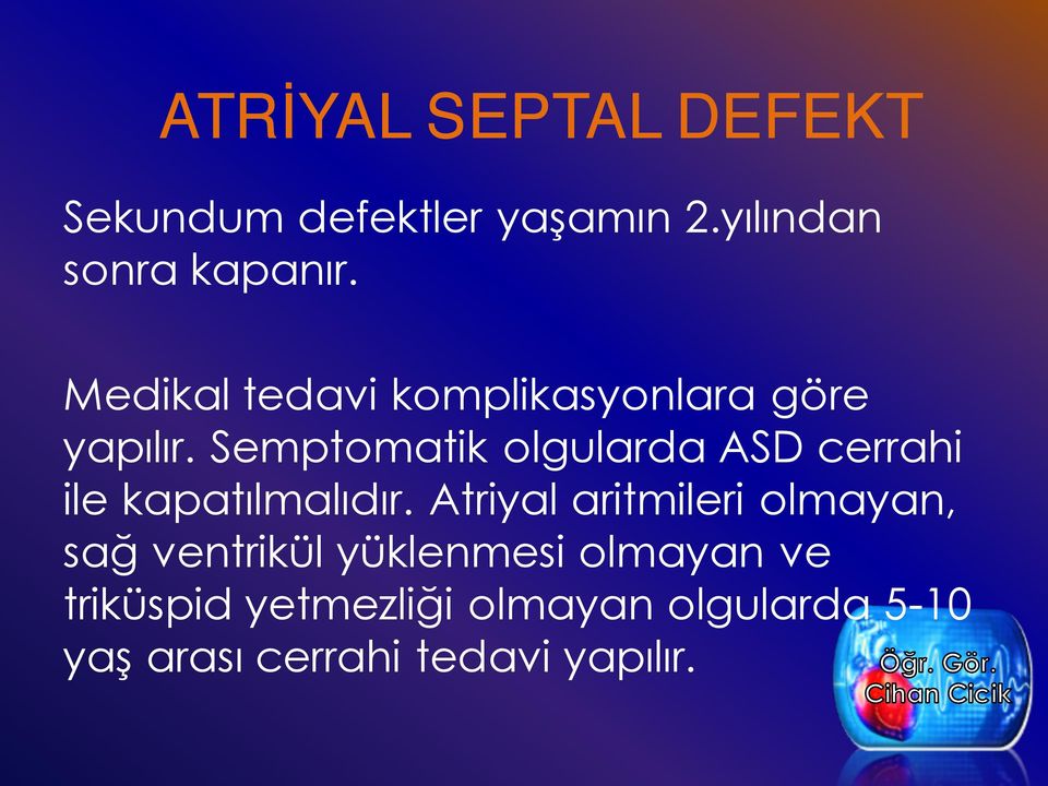 Semptomatik olgularda ASD cerrahi ile kapatılmalıdır.