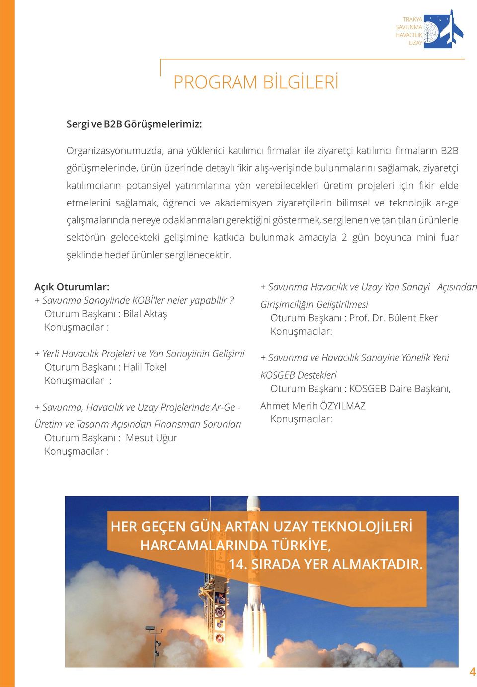 ar-ge çalışmalarında nereye odaklanmaları gerektiğini göstermek, sergilenen ve tanıtılan ürünlerle sektörün gelecekteki gelişimine katkıda bulunmak amacıyla 2 gün boyunca mini fuar şeklinde hedef