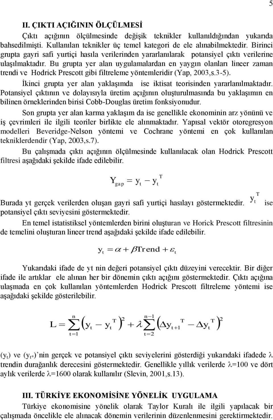 Bu grupa yer alan uygulamalardan en yaygın olanları lneer zaman rend ve Hodrck Presco gb flreleme yönemlerdr (Yap, 2003,s.3-5). İknc grupa yer alan yaklaşımda se ksa eorsnden yararlanılmakadır.