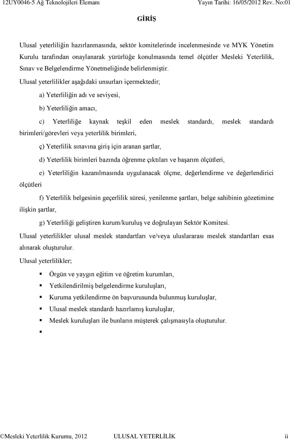 Ulusal yeterlilikler aşağıdaki unsurları içermektedir; a) Yeterliliğin adı ve seviyesi, b) Yeterliliğin amacı, c) Yeterliliğe kaynak teşkil eden meslek standardı, meslek standardı birimleri/görevleri